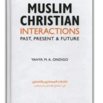 Muslim Christian Interactions : Past Present and Future