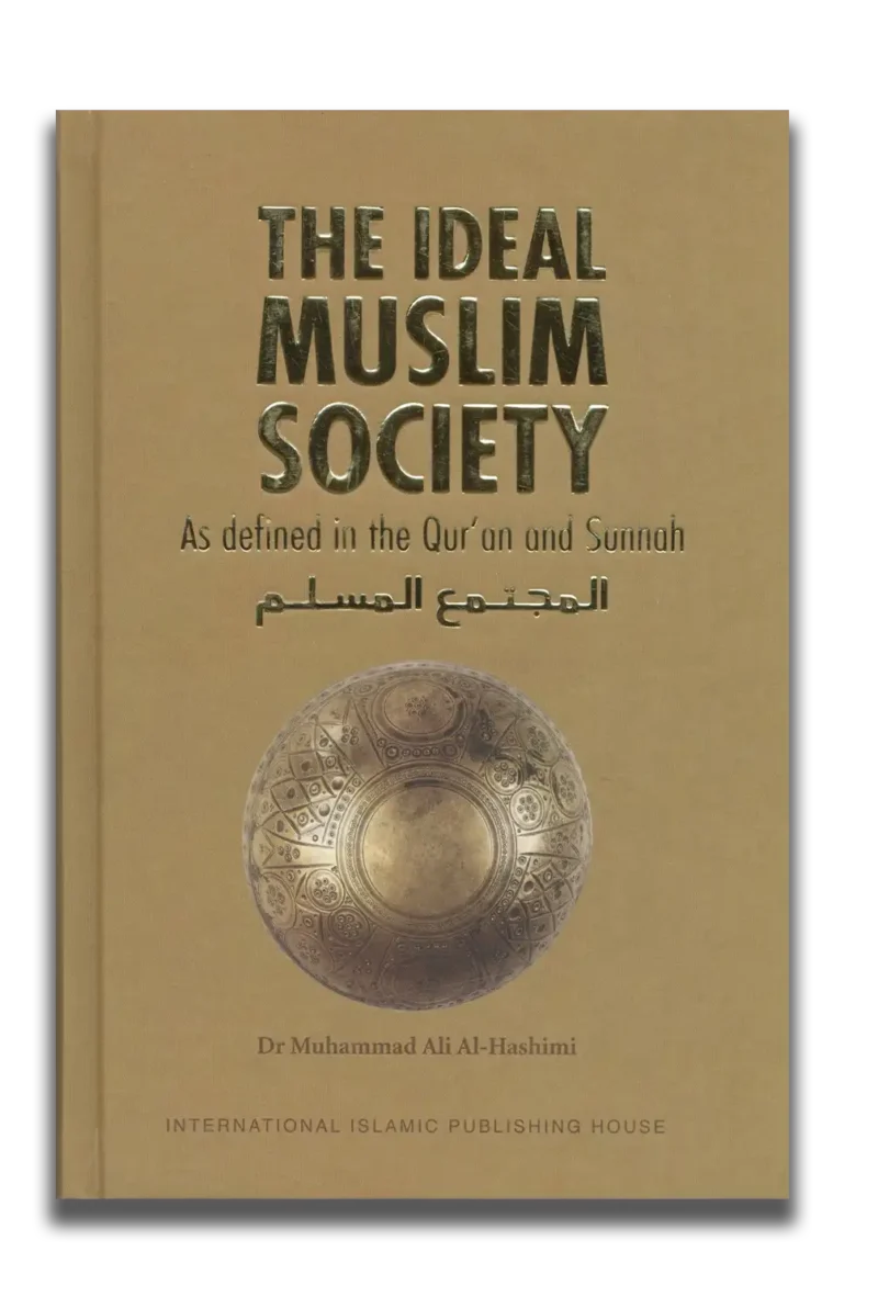 The Ideal Muslim Society As Defined In The Qur'an And Sunnah